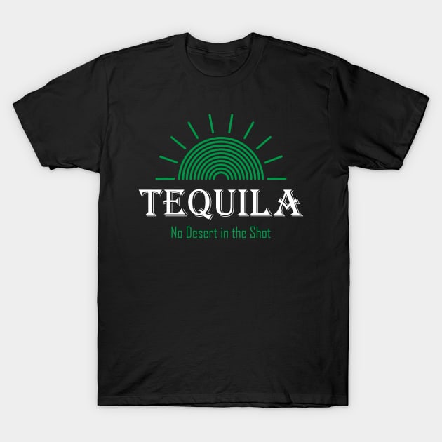 Tequila - No Desert in the Shot T-Shirt by aceofspace